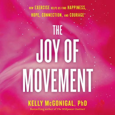 The Joy of Movement: How exercise helps us find happiness, hope, connection, and courage Audiobook, by Kelly McGonigal