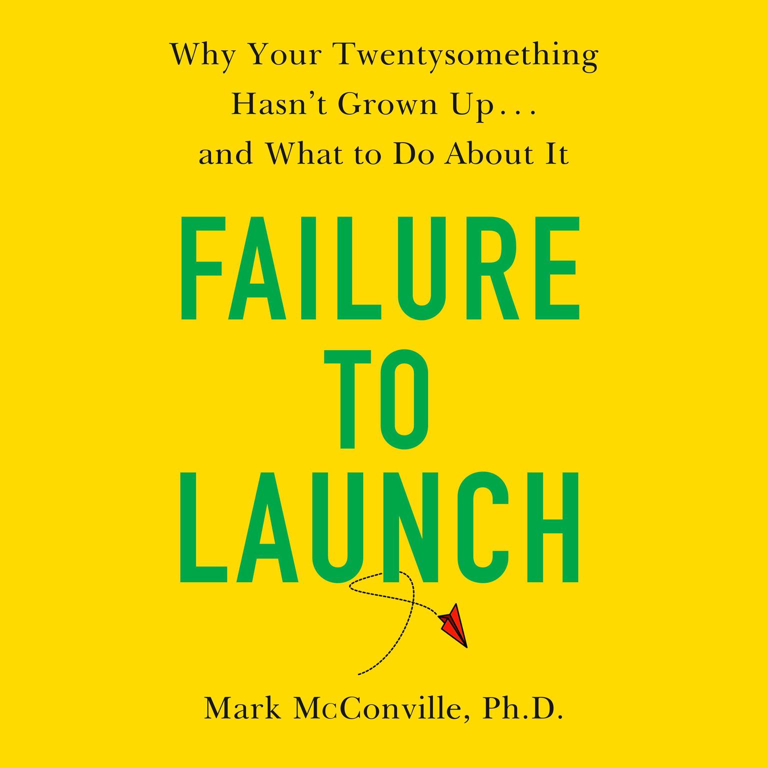 Failure to Launch: Why Your Twentysomething Hasnt Grown Up...and What to Do About It Audiobook, by Mark McConville