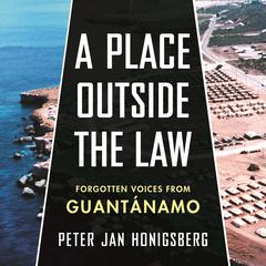 A Place Outside the Law: Forgotten Voices from Guantanamo Audiobook, by Peter Jan Honigsberg