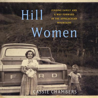 Hill Women: Finding Family and a Way Forward in the Appalachian Mountains Audiobook, by Cassie Chambers