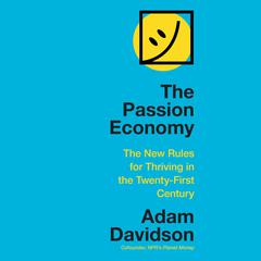 The Passion Economy: The New Rules for Thriving in the Twenty-First Century Audiobook, by Adam Davidson