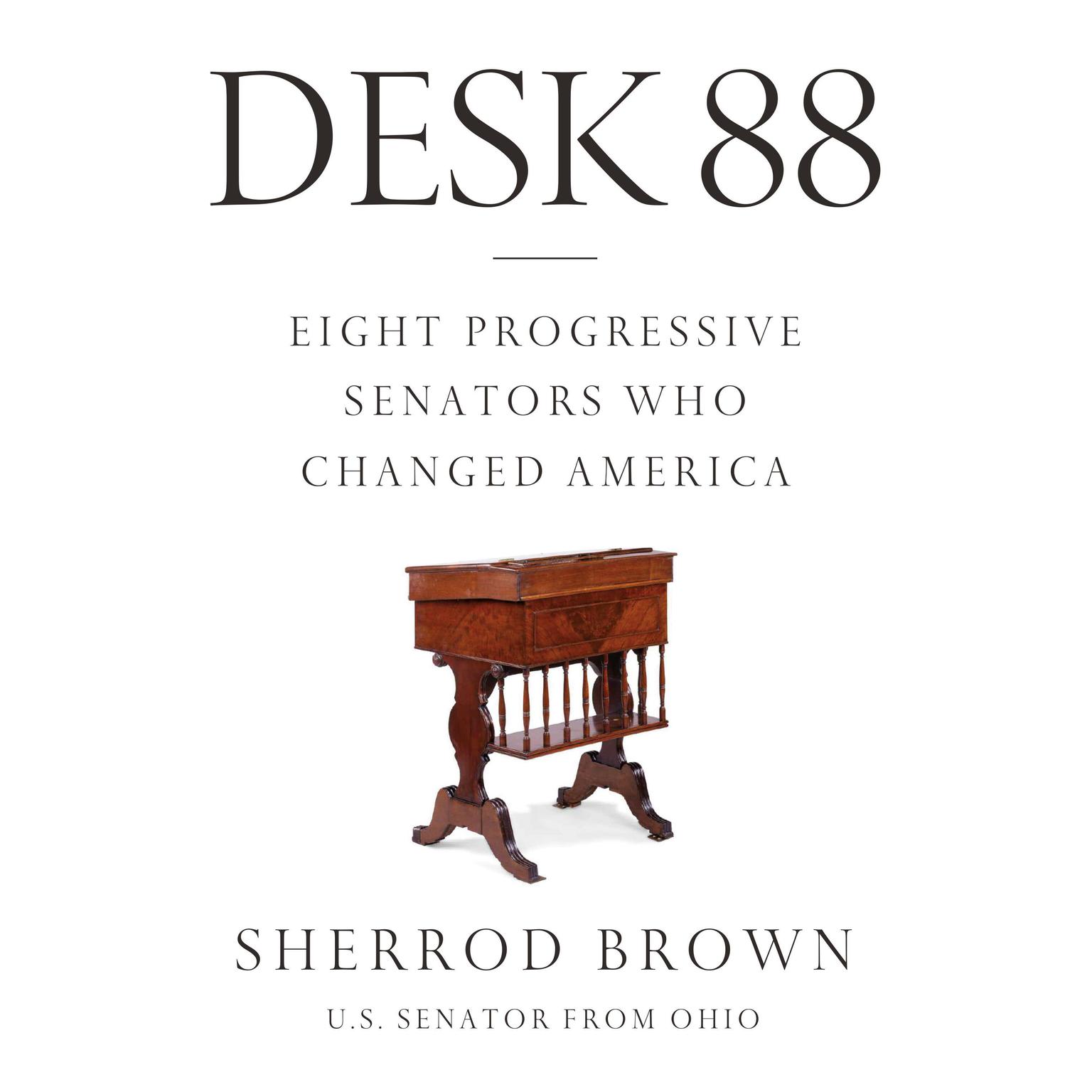 Desk 88: Eight Progressive Senators Who Changed America Audiobook, by Sherrod Brown