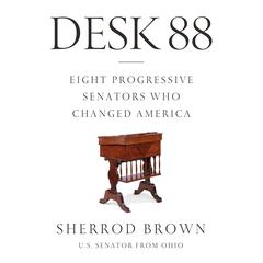 Desk 88: Eight Progressive Senators Who Changed America Audiobook, by Sherrod Brown
