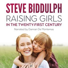 Raising Girls in the 21st Century: From babyhood to womanhood - helping your daughter to grow up wise, strong and free Audiobook, by Steve Biddulph
