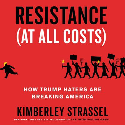 Resistance (At All Costs): How Trump Haters Are Breaking America Audiobook, by 