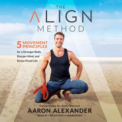 The Align Method: 5 Movement Principles for a Stronger Body, Sharper Mind, and Stress-Proof Life Audiobook, by 