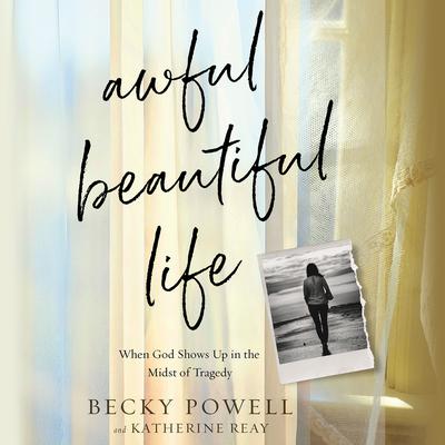 Awful Beautiful Life: When God Shows Up in the Midst of Tragedy Audiobook, by Katherine Reay