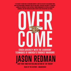 Overcome: Crush Adversity with the Leadership Techniques of Americas Toughest Warriors Audiobook, by Jason Redman