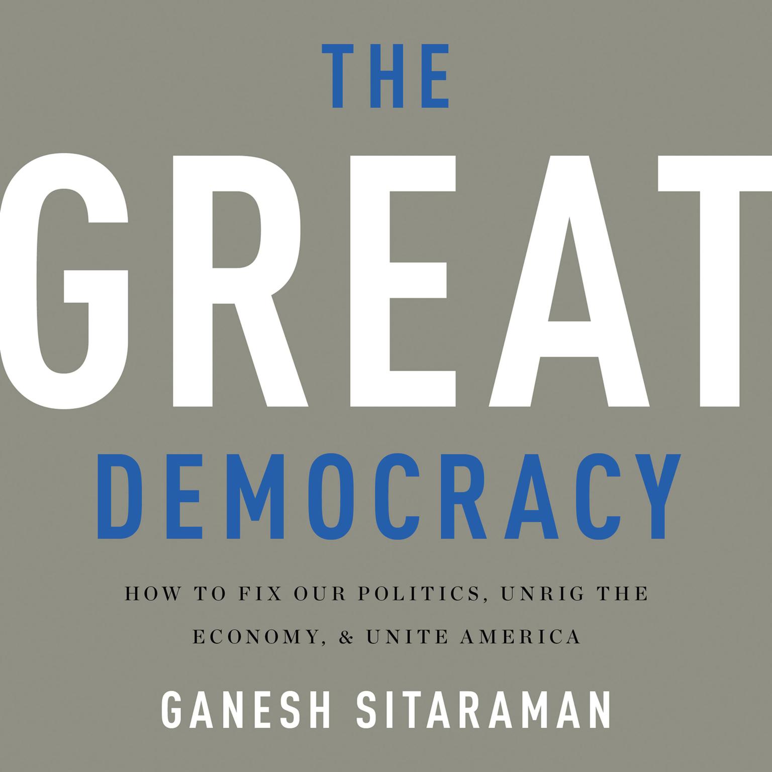 The Great Democracy: How to Fix Our Politics, Unrig the Economy, and Unite America Audiobook, by Ganesh Sitaraman