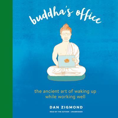 Buddhas Office: The Ancient Art of Waking Up While Working Well Audiobook, by Dan Zigmond