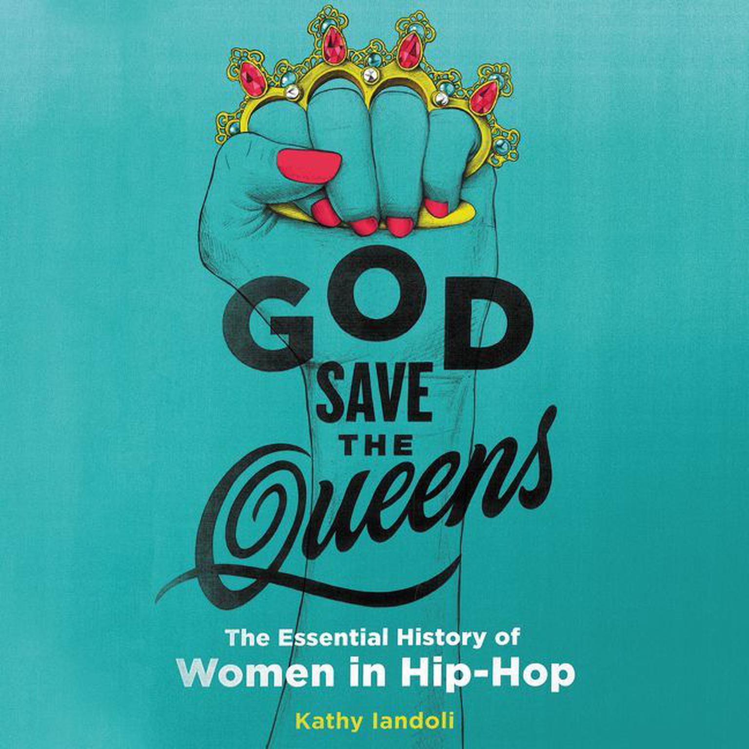 God Save the Queens: The Essential History of Women in Hip-Hop Audiobook, by Kathy Iandoli