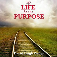 My Life Has No Purpose! Audiobook, by David Leigh Weber