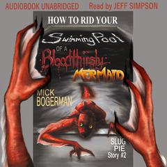 How to Rid Your Swimming Pool of a Bloodthirsty Mermaid Audiobook, by Mick Bogerman