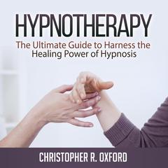 Hypnotherapy: The Ultimate Guide to Harness the Healing Power of Hypnosis Audiobook, by Christopher R. Oxford