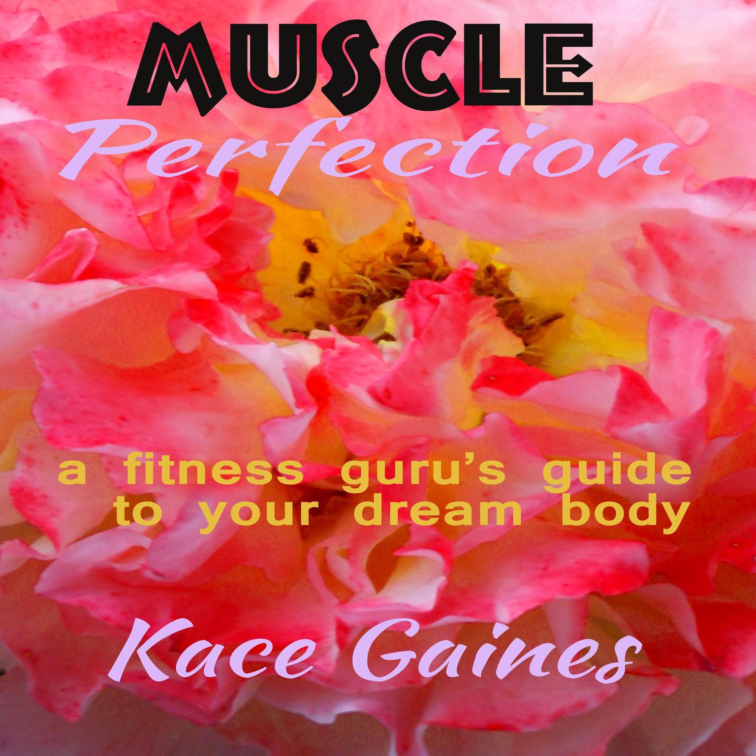 Muscle Perfection - a fitness gurus guide to your dream body Audiobook, by Kace Gaines