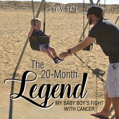 The 20-Month Legend: My Baby Boys Fight with Cancer Audiobook, by Steve Tate