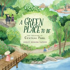 A Green Place to Be: The Creation of Central Park Audiobook, by Ashley Benham Yazdani