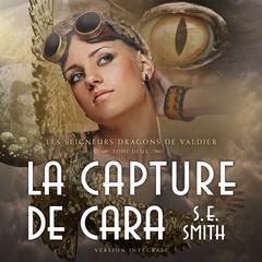 La Capture de Cara: Les Seigneurs Dragons de Valdier Tome 2 Audiobook, by S.E. Smith