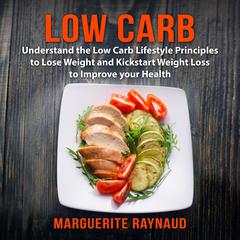 Low Carb: Understand the Low Carb Lifestyle Principles to Lose Weight and Kickstart Weight Loss to Improve your Health Audiobook, by Marguerite Raynaud