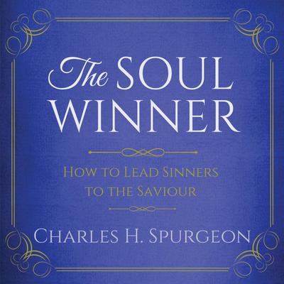 The Soul Winner - How to Lead Sinners to the Saviour Audiobook, by Charles Spurgeon