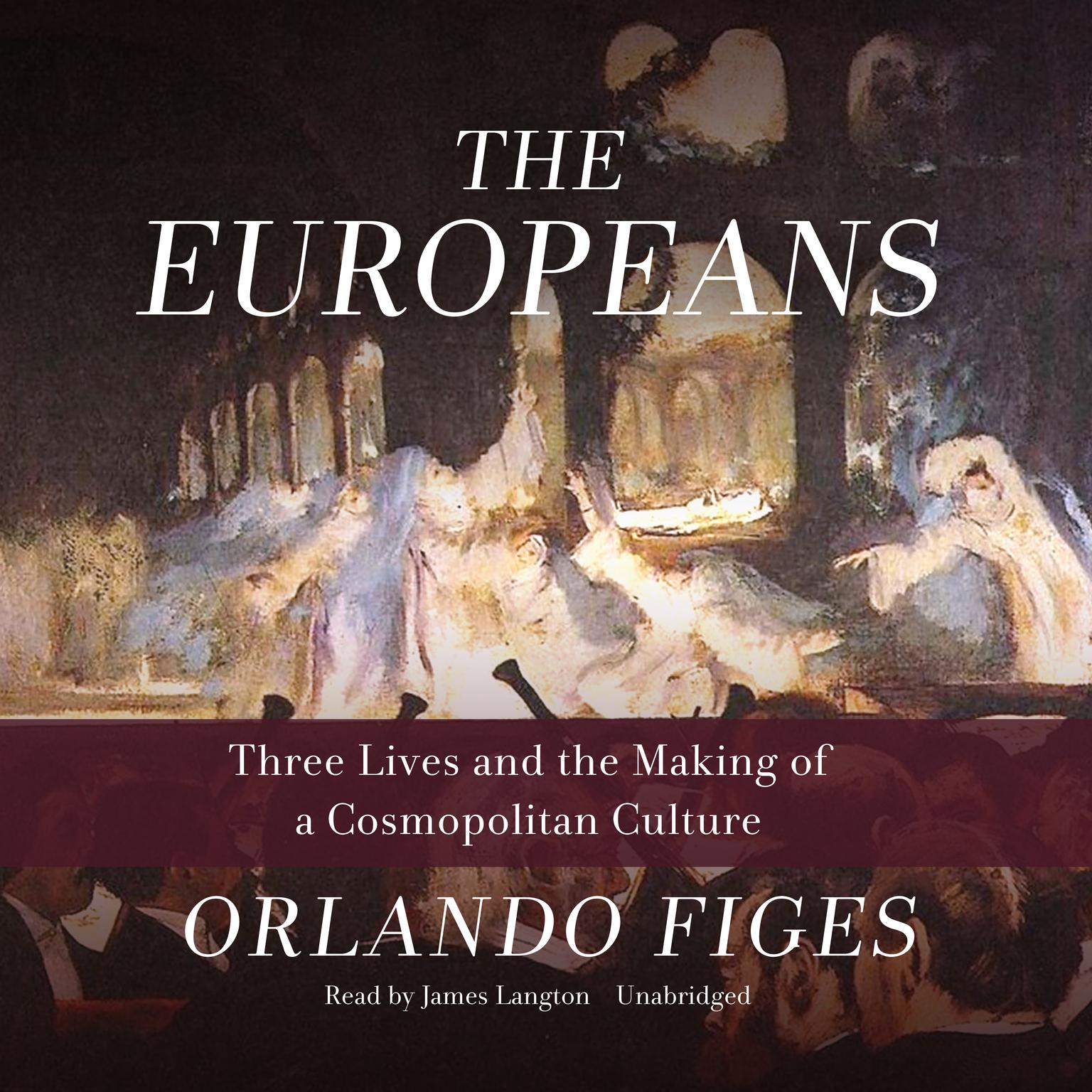 The Europeans: Three Lives and the Making of a Cosmopolitan Culture Audiobook, by Orlando Figes