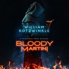 Bloody Martini: A Felonious Monk Mystery Audiobook, by William Kotzwinkle