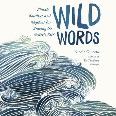 Wild Words: Rituals, Routines, and Rhythms for Braving the Writer’s Path Audiobook, by Nicole Gulotta