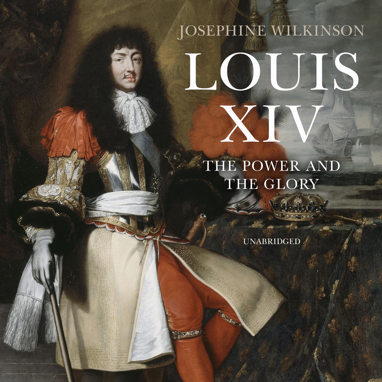 Louis XIV: The Power and the Glory Audiobook, by Josephine Wilkinson