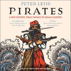 Pirates: A New History, from Vikings to Somali Raiders Audiobook, by Peter Lehr