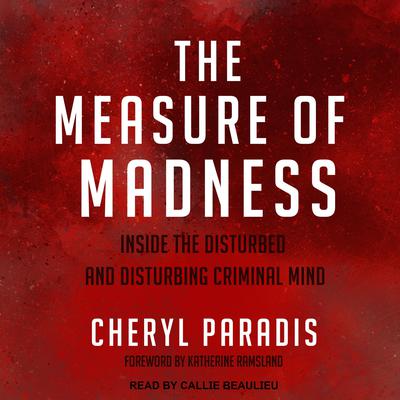 The Measure of Madness: Inside the Disturbed and Disturbing Criminal Mind Audiobook, by Cheryl Paradis