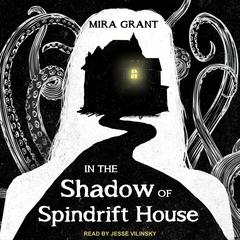 In the Shadow of Spindrift House Audiobook, by Mira Grant