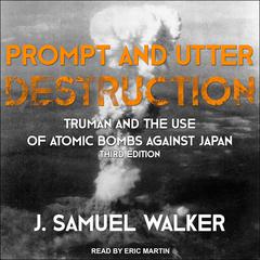 Prompt and Utter Destruction: Truman and the Use of Atomic Bombs against Japan, Third Edition Audiobook, by 