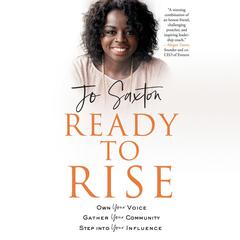 Ready to Rise: Own Your Voice, Gather Your Community, Step into Your Influence Audiobook, by Jo Saxton