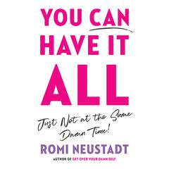 You Can Have It All, Just Not at the Same Damn Time: A Guide for Women Everywhere Audiobook, by Romi Neustadt
