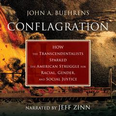 Conflagration: How the Transcendentalists Sparked the American Struggle for Racial, Gender, and Social Justice Audiobook, by John A. Buehrens