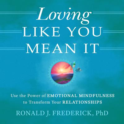 Loving Like You Mean It: Use the Power of Emotional Mindfulness to Transform Relationships: Use the Power of Emotional Mindfulness to Transform Relationships Audiobook, by 