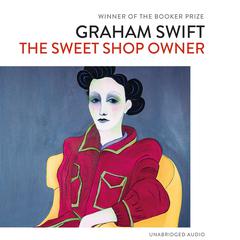 The Sweet Shop Owner Audiobook, by Graham Swift