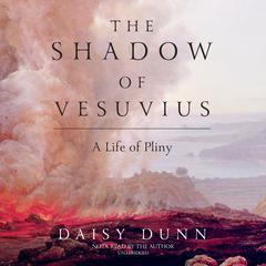 The Shadow of Vesuvius: A Life of Pliny Audiobook, by Daisy Dunn