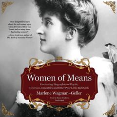 Women of Means: Fascinating Biographies of Royals, Heiresses, Eccentrics, and Other Poor Little Rich Girls Audiobook, by Marlene Wagman-Geller