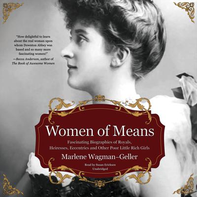 Women of Means: Fascinating Biographies of Royals, Heiresses, Eccentrics, and Other Poor Little Rich Girls Audiobook, by 