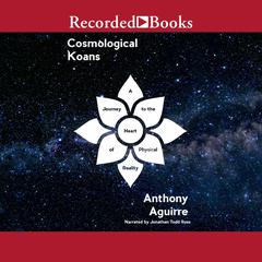 Cosmological Koans: A Journey to the Heart of Physical Reality Audiobook, by Anthony Aguirre