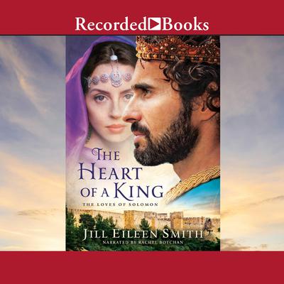 The Heart of a King: The Loves of Solomon Audiobook, by Jill Eileen Smith