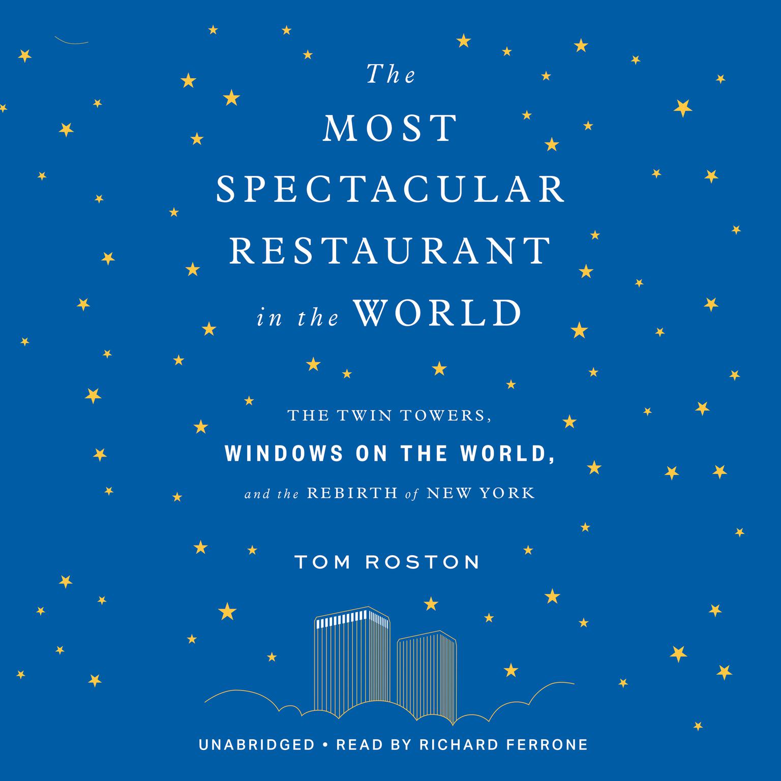 The Most Spectacular Restaurant in the World: The Twin Towers, Windows on the World, and the Rebirth of New York Audiobook, by Tom Roston