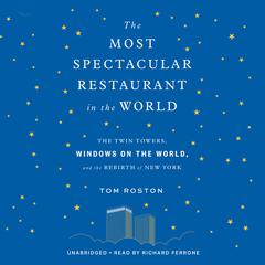 The Most Spectacular Restaurant in the World: The Twin Towers, Windows on the World, and the Rebirth of New York Audiobook, by Tom Roston