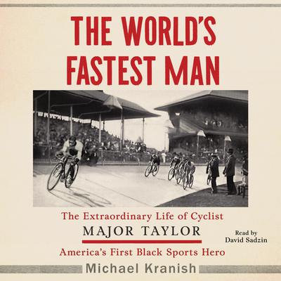 The World's Fastest Man: The Extraordinary Life of Cyclist Major Taylor, America's First Black Sports Hero Audiobook, by Michael Kranish