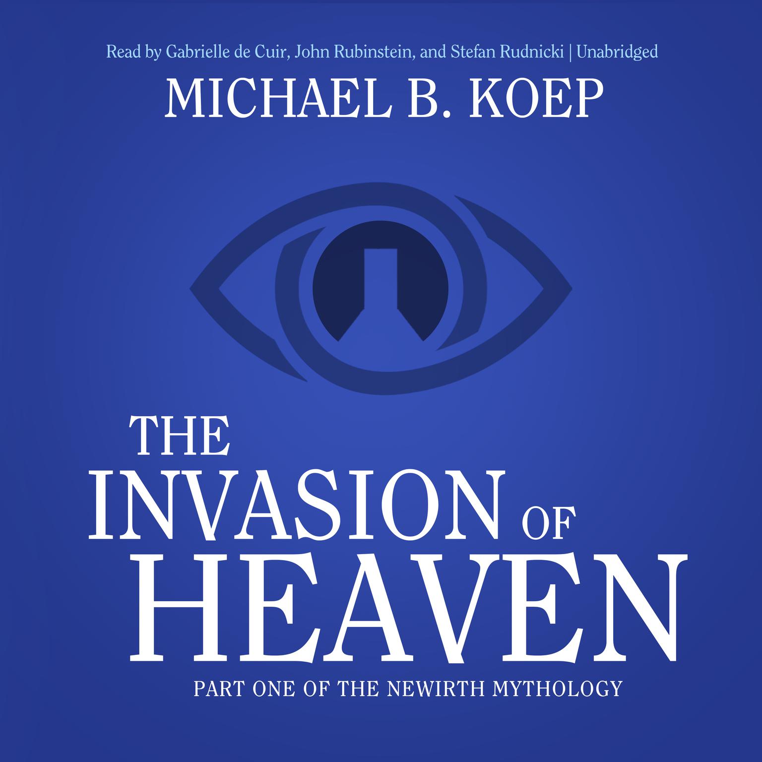 The Invasion of Heaven: Part One of the Newirth Mythology Audiobook, by Michael B. Koep