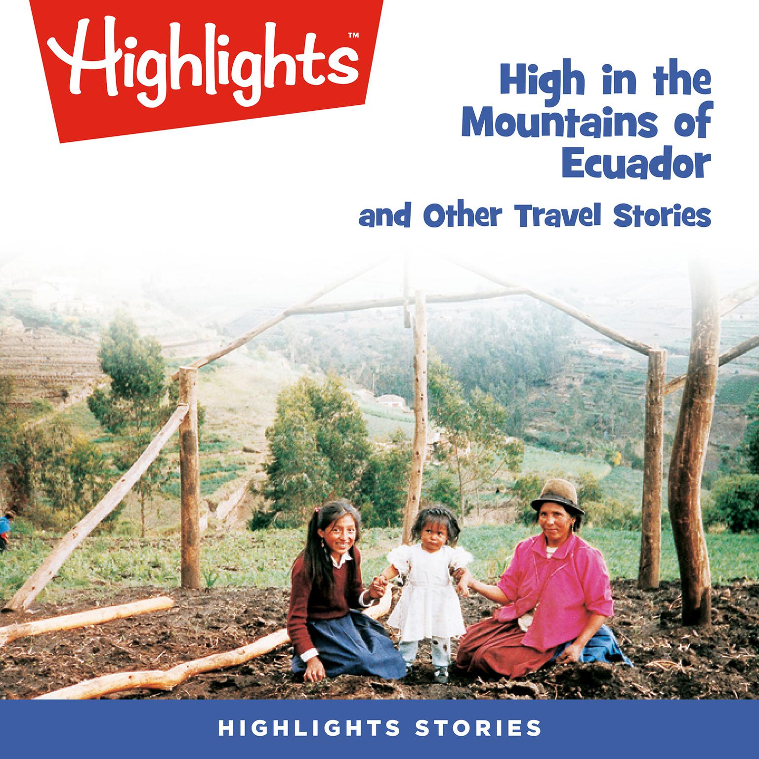 High in the Mountains of Ecuador and Other Travel Stories Audiobook, by Highlights for Children