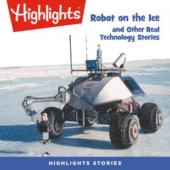 Robot on the Ice and Other Real Technology Stories Audiobook, by Highlights for Children