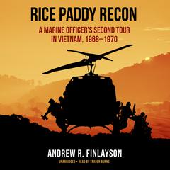Rice Paddy Recon: A Marine Officer’s Second Tour in Vietnam, 1968–1970 Audiobook, by 