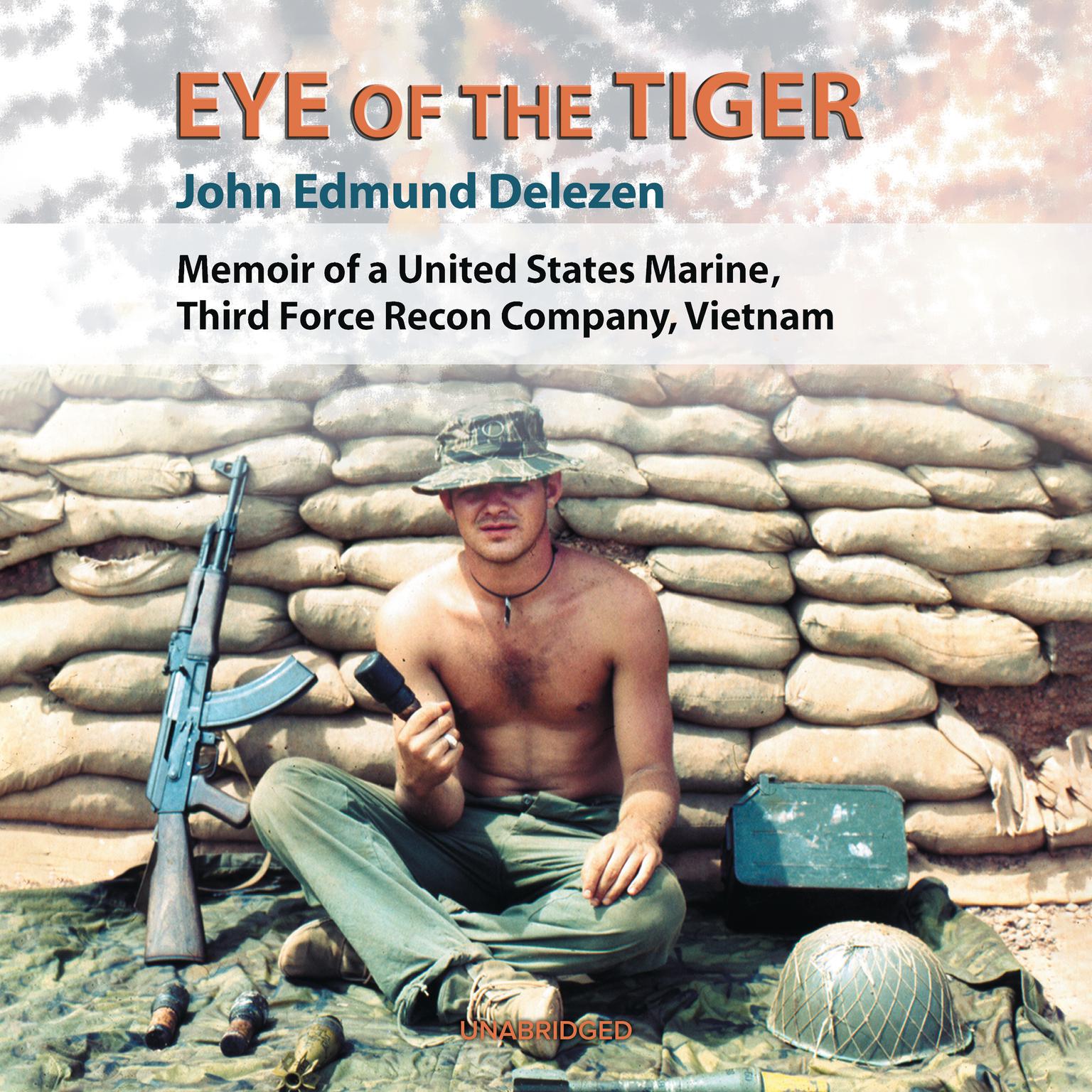Eye of the Tiger: Memoir of a United States Marine, Third Force Recon Company, Vietnam Audiobook, by John Edmund Delezen